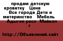 продам детскую кроватку › Цена ­ 3 500 - Все города Дети и материнство » Мебель   . Адыгея респ.,Майкоп г.